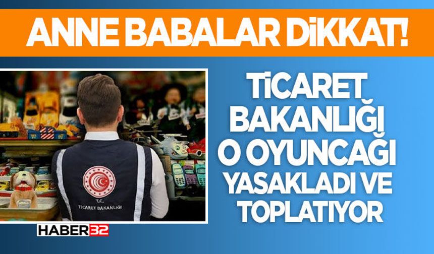 Ticaret Bakanlığı O Oyuncağı Yasakladı ve Toplatıyor
