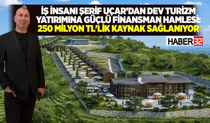 İş insanı Şerif Uçar’dan Dev Turizm Yatırımına Güçlü Finansman Hamlesi