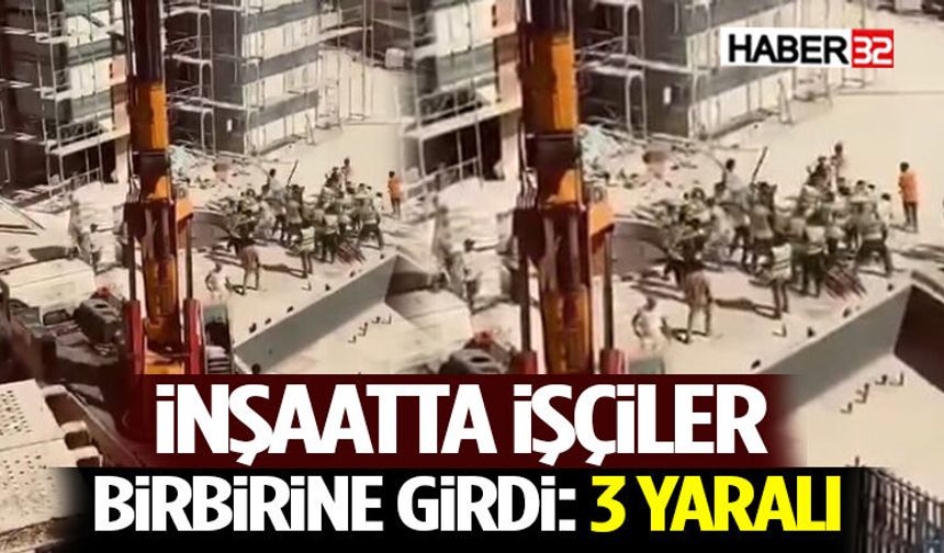 İnşaatta işçiler birbirine girdi: 3 yaralı