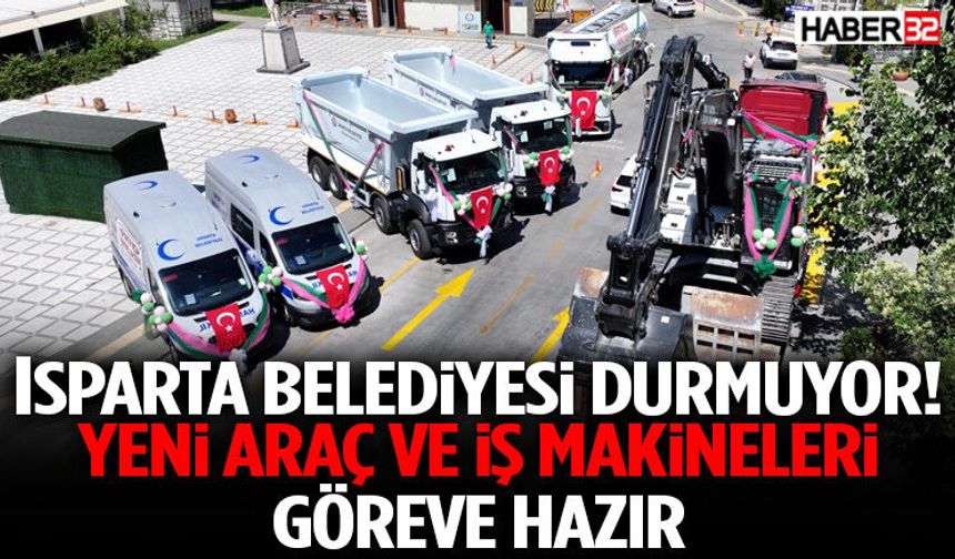 Isparta Belediyesi Durmuyor! Yeni Araç Ve İş Makineleri Göreve Hazır
