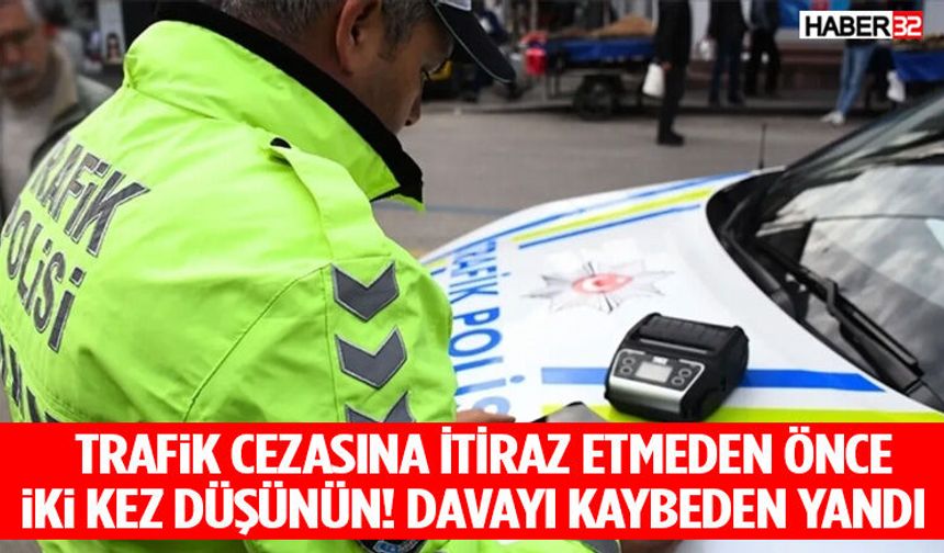 Trafik Cezasına İtiraz Etmeden Önce İki Kez Düşünün! Davayı Kaybeden Yandı