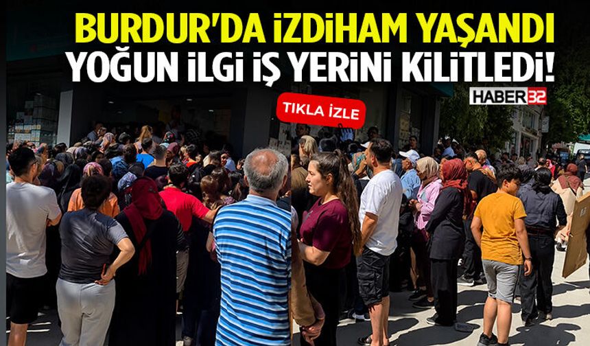 Burdur'da İzdiham Yaşandı Yoğun İlgi İş Yerini Kilitledi!