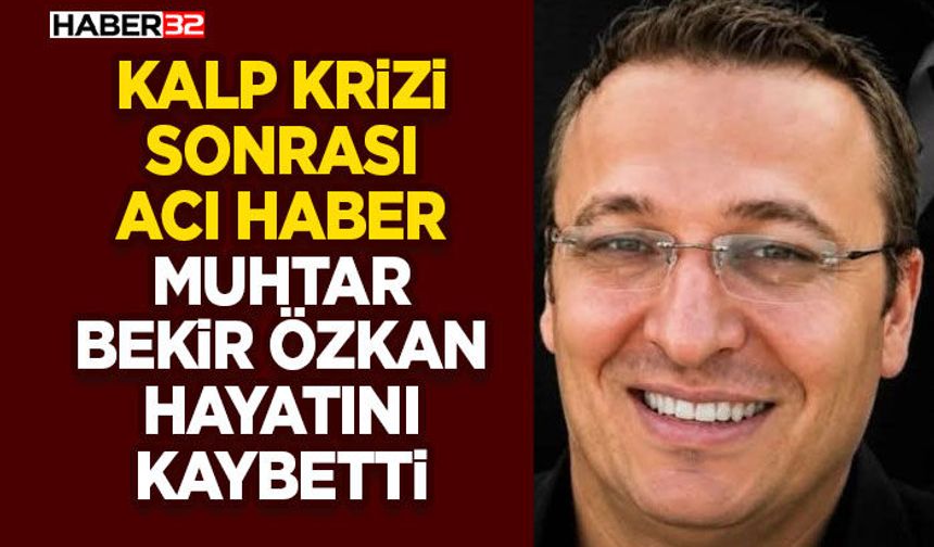 Muhtar Bekir Özkan Hayatını Kaybetti