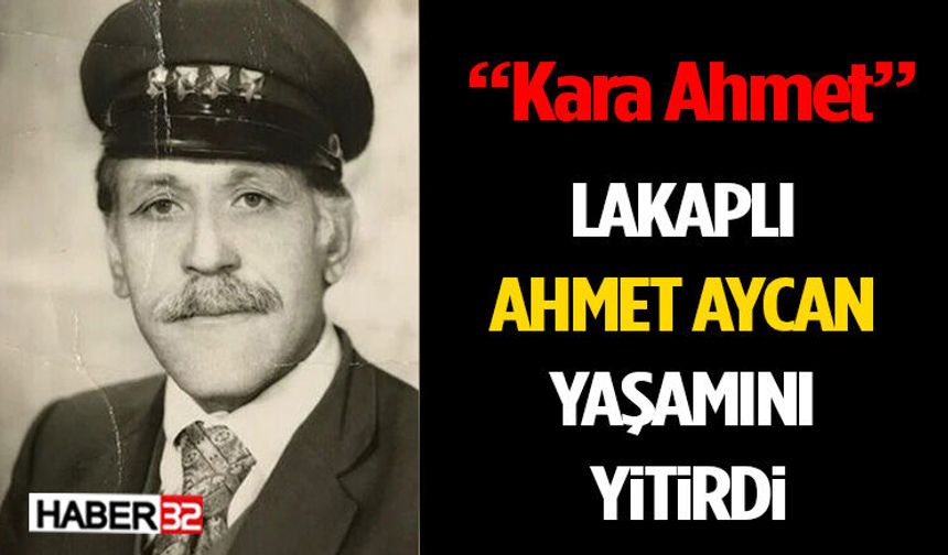“Kara Ahmet” Lakaplı Ahmet Aycan Yaşamını Yitirdi