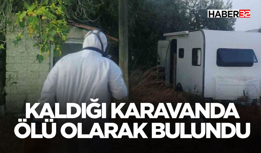 Kaldığı karavanda ölü olarak bulundu