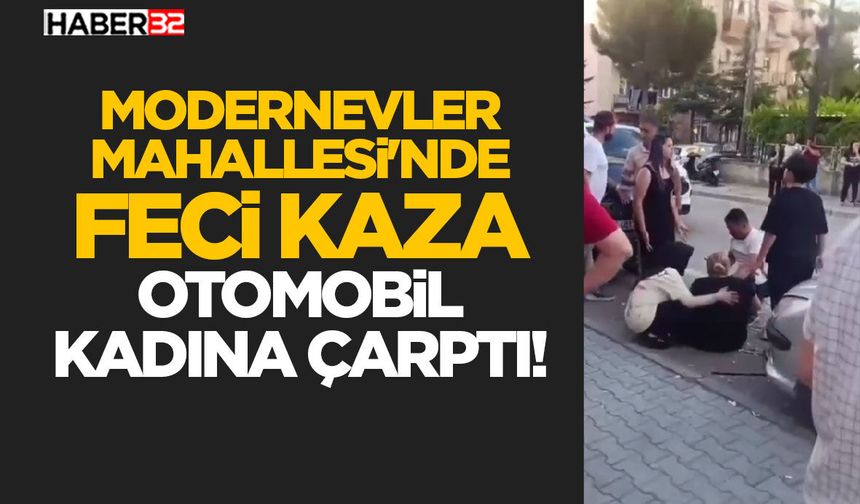 Modernevler Mahallesi'nde Feci Kaza Otomobil Kadına Çarptı!