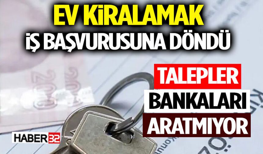 Ev Kiralamak İş Başvurusuna Döndü Talepler Bankaları Aratmıyor
