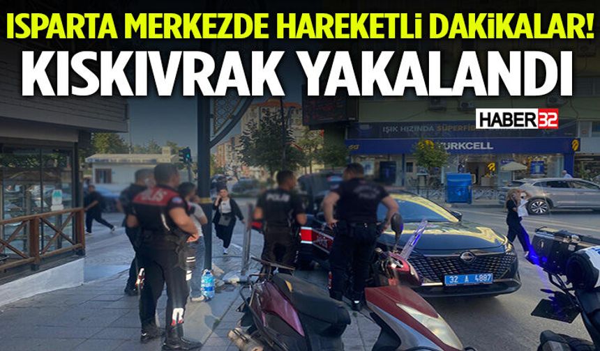 Isparta Merkezde Hareketli Dakikalar! Kıskıvrak Yakalandı