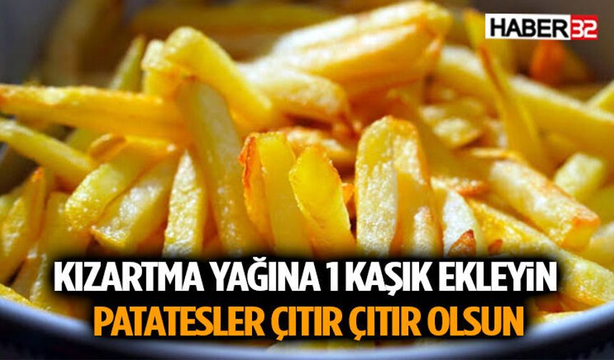 Kızartma Yağına 1 Kaşık Ekleyin, Patatesler Çıtır Çıtır Olsun