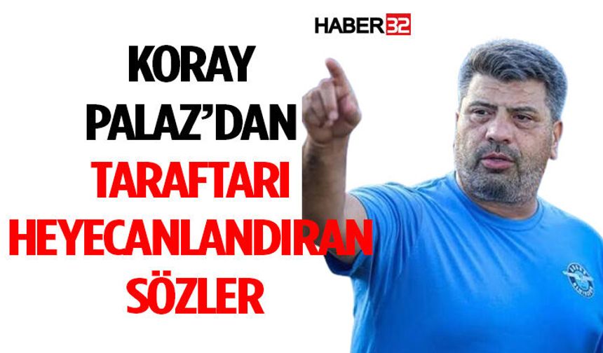 Koray Palaz’dan Taraftarı Heyecanlandıran Sözler
