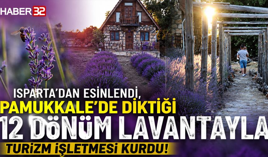 Isparta’dan Esinlendi, Pamukkale’de 14 Dönümlük Lavanta Turizm İşletmesi Kurdu!