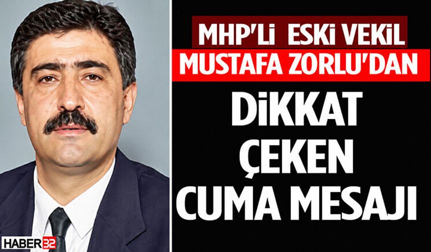 MHP'li Eski Vekil Mustafa Zorlu'dan Dikkat Çeken Cuma Mesajı