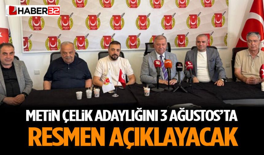 Metin Çelik Adaylığını 3 Ağustos’ta Resmen Açıklayacak