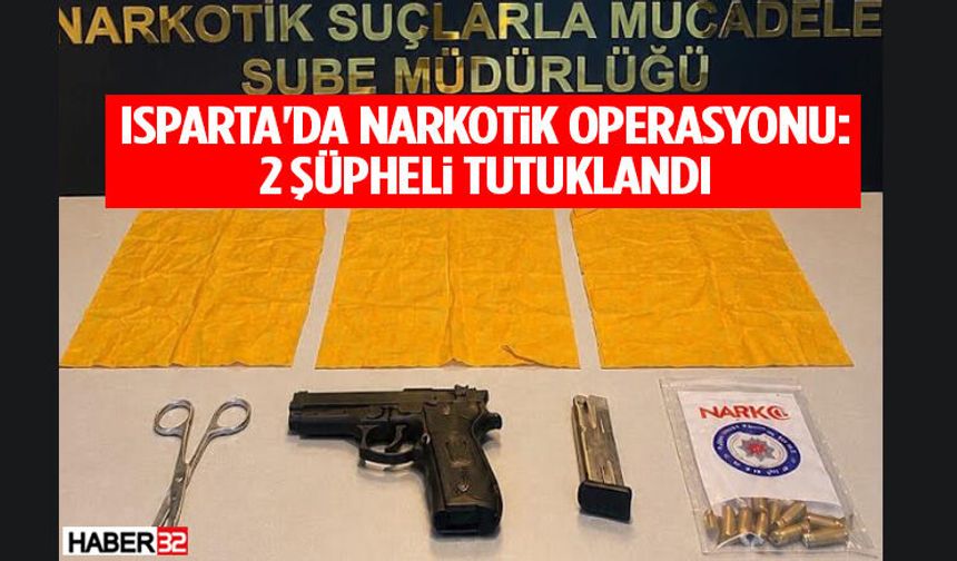 Isparta'da Narkotik Operasyonu: 2 Şüpheli Tutuklandı