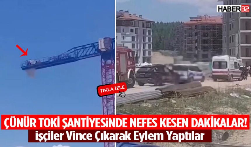 Çünür Toki Şantiyesinde Nefes Kesen Dakikalar! İşçiler Vince Çıkarak Eylem Yaptılar
