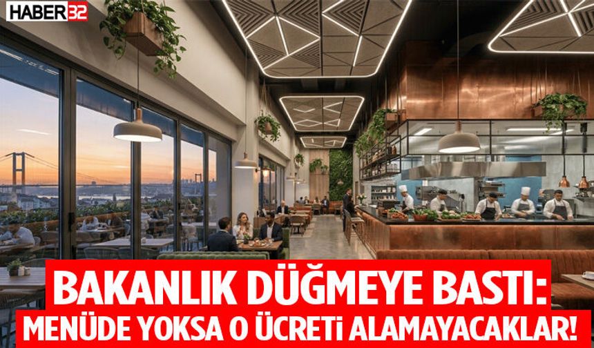 Bakanlık Düğmeye Bastı: Menüde Yoksa O Ücreti Alamayacaklar!