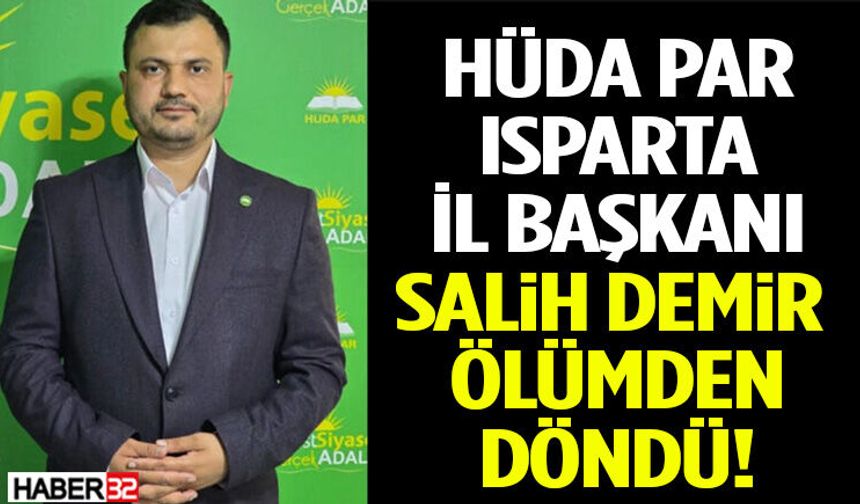 Hüda Par Isparta İl Başkanı Salih Demir Ölümden Döndü!