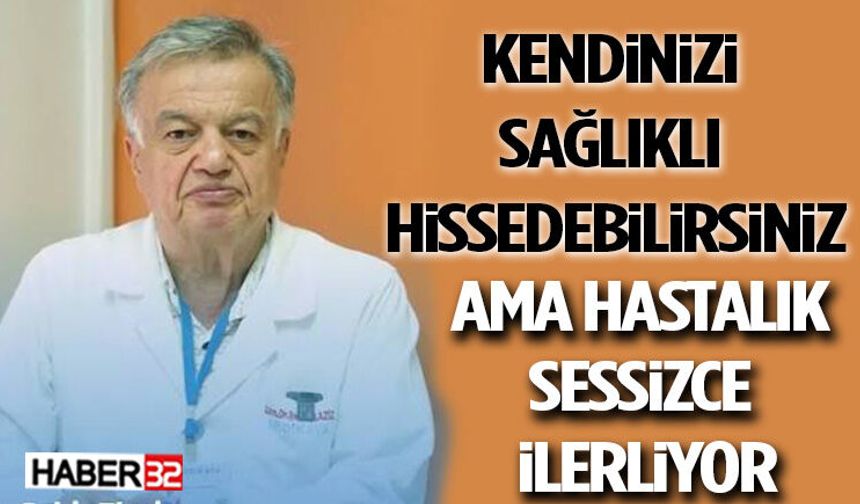 Kendinizi Sağlıklı Hissedebilirsiniz Ama Hastalık Sessizce İlerliyor