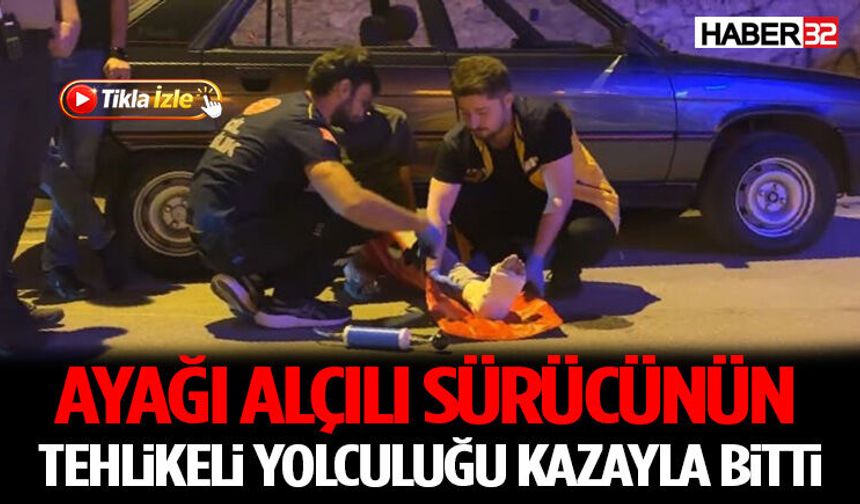 Ayağı Alçılı Sürücünün Tehlikeli Yolculuğu Kazayla Bitti