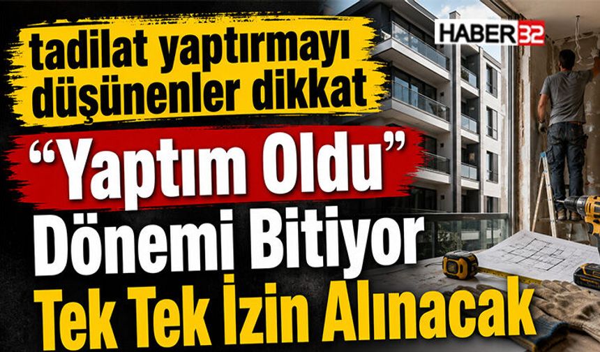 Tadilat Yaptırmayı Düşünenler Dikkat “Yaptım Oldu” Dönemi Bitiyor Tek Tek İzin Alınacak
