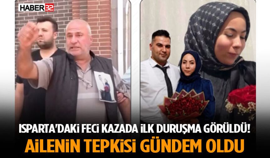 Isparta'daki Feci Kazada İlk Duruşma Görüldü! Ailenin Tepkisi Gündem Oldu