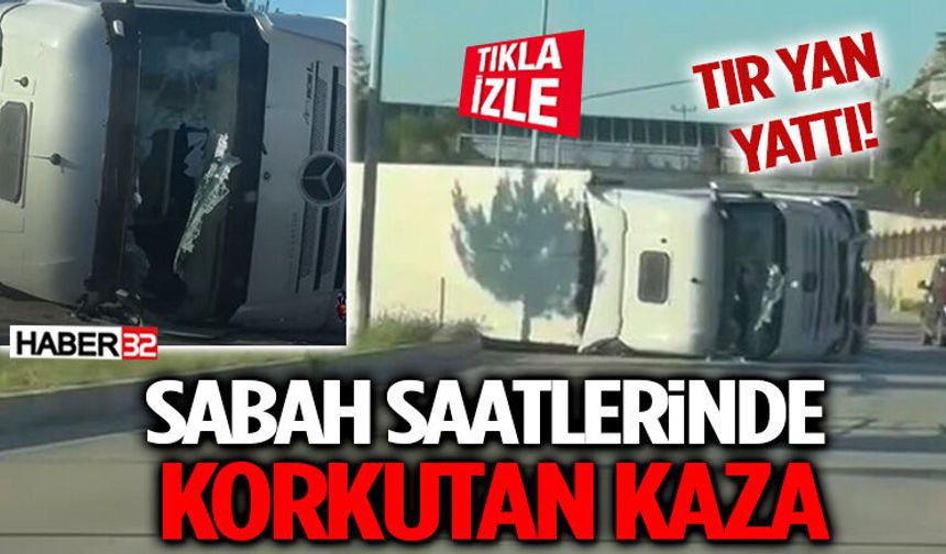 Sabah Saatlerinde Korkutan Kaza Tır Yan Yattı