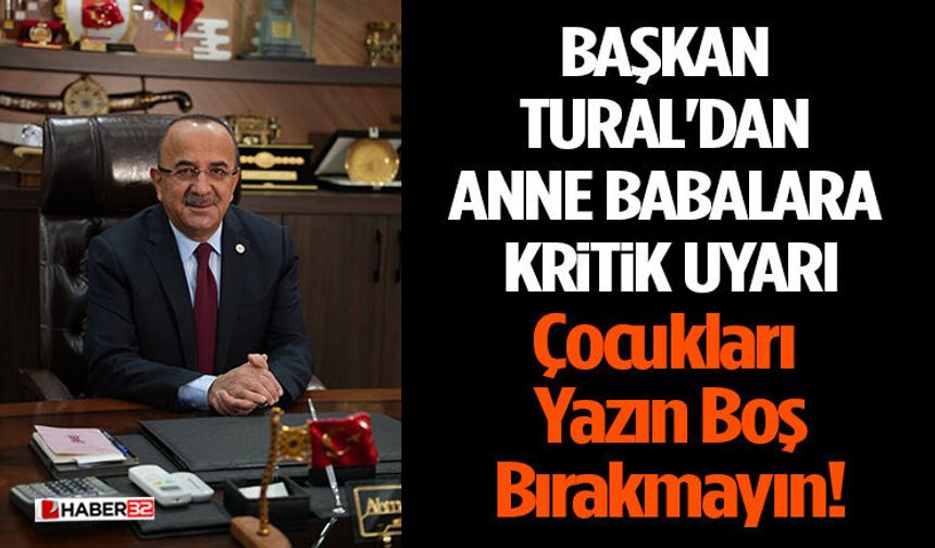 Başkan Tural'dan Anne Babalara Kritik Uyarı: Çocukları Yazın Boş Bırakmayın!