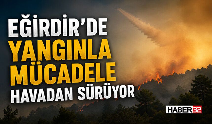 Eğirdir’de Yangınla Mücadele Havadan Sürüyor!