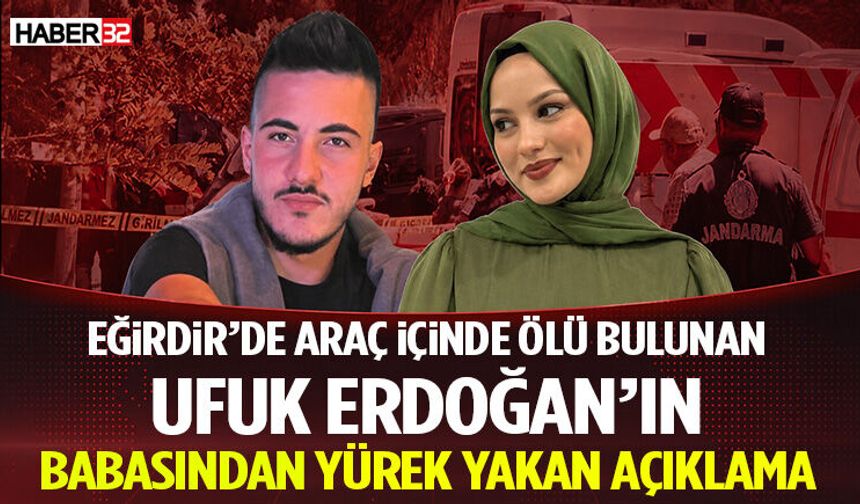 Eğirdir’de Araç İçinde Ölü Bulunan Ufuk Erdoğan’ın Babasından Yürek Yakan Açıklama