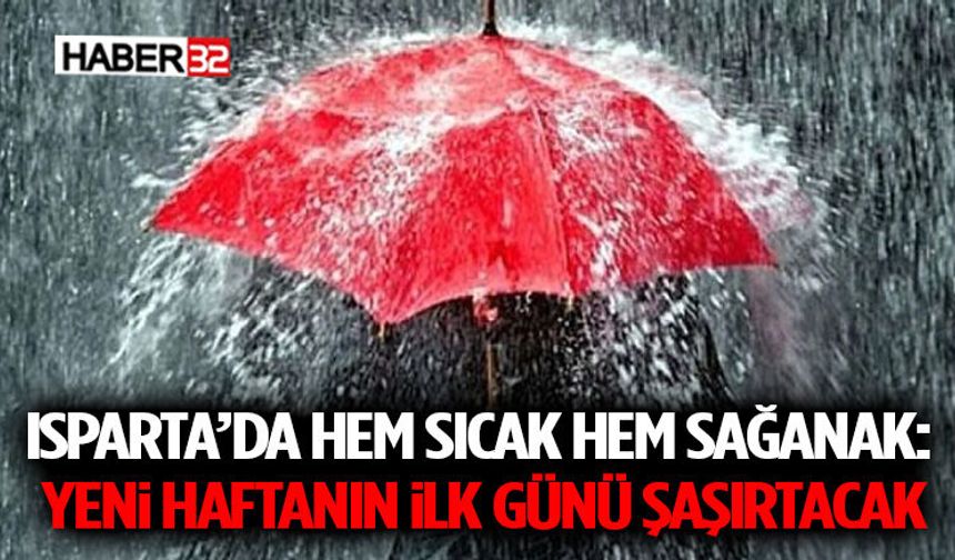 Isparta’da Hem Sıcak Hem Sağanak: Yeni Haftanın İlk Günü Şaşırtacak