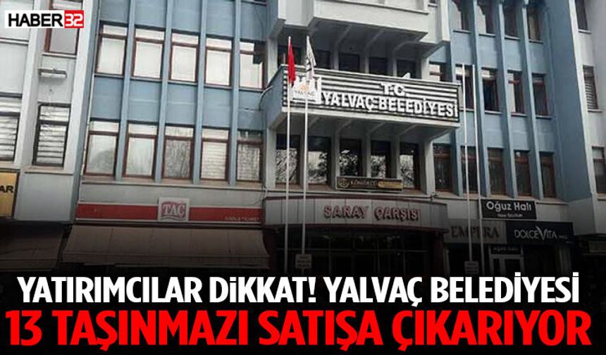 Yatırımcılar Dikkat! Yalvaç Belediyesi 13 Taşınmazı Satışa Çıkarıyor