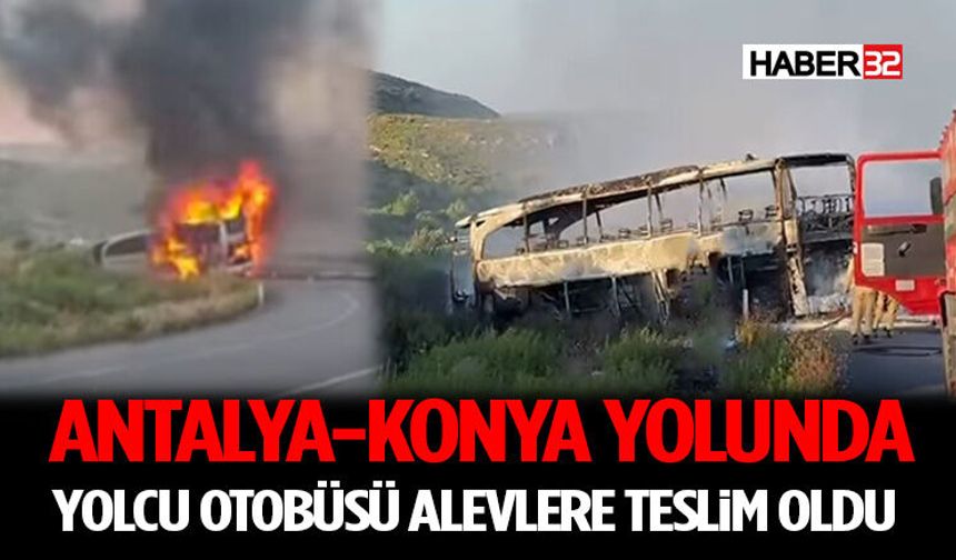 Antalya-Konya Yolunda Yolcu Otobüsü Alevlere Teslim Oldu