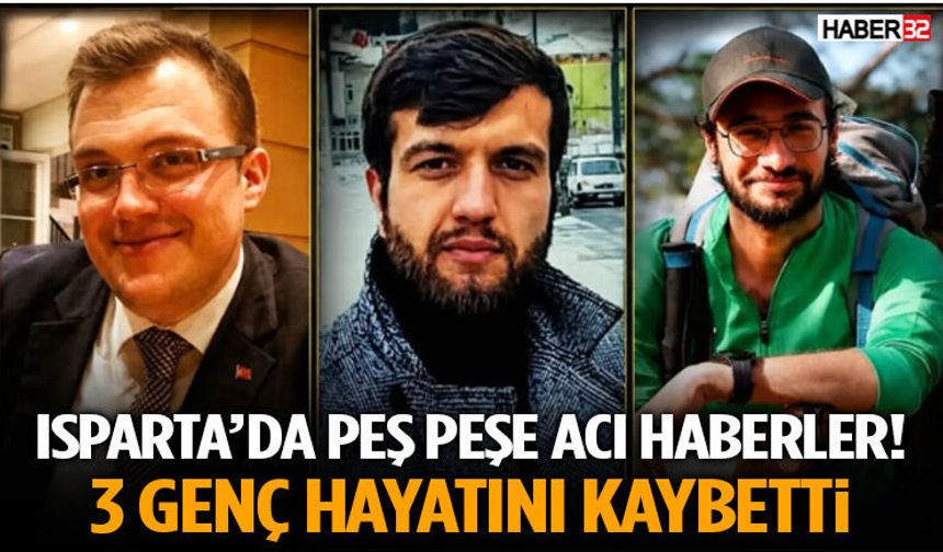 Isparta’da Peş Peşe Acı Haberler! 3 Genç Hayatını Kaybetti