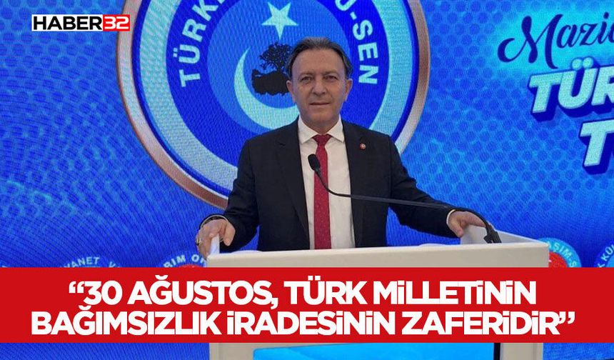 “30 Ağustos, Türk Milletinin Bağımsızlık İradesinin Zaferidir”