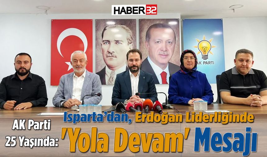 AK Parti 25 Yaşında: Isparta’dan Erdoğan Liderliğinde 'Yola Devam' Mesajı