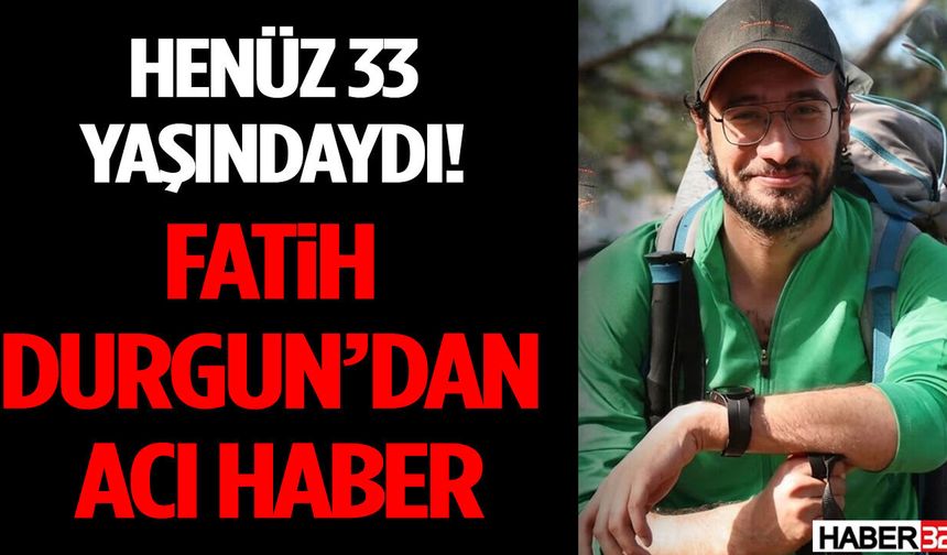 Henüz 33 Yaşındaydı! Fatih Durgun’dan Acı Haber