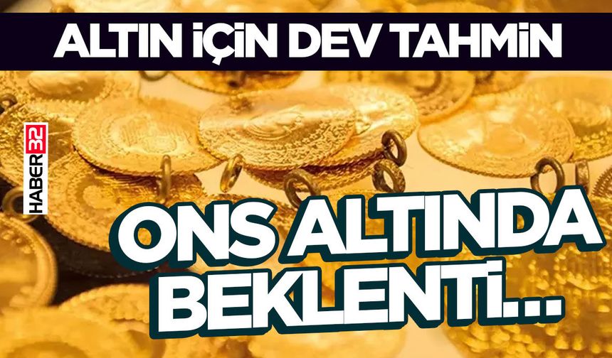 Altın İçin Dev Tahmini Ons Altında Beklenti…