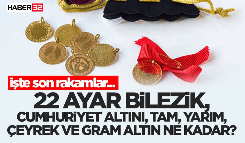 22 Ayar Bilezik, Cumhuriyet Altını, Tam, Yarım, Çeyrek Ve Gram Altın Ne Kadar?