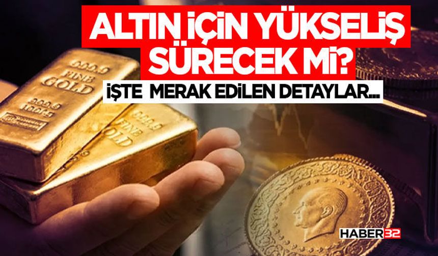 Altın için yükseliş sürecek mi?