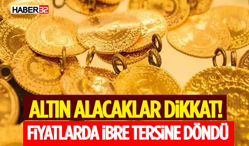Altın Alacaklar Dikkat! Fiyatlarda İbre Tersine Döndü