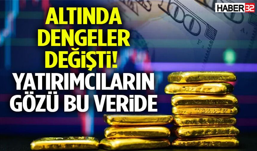 Altında Dengeler Değişti! Yatırımcıların Gözü Bu Veride