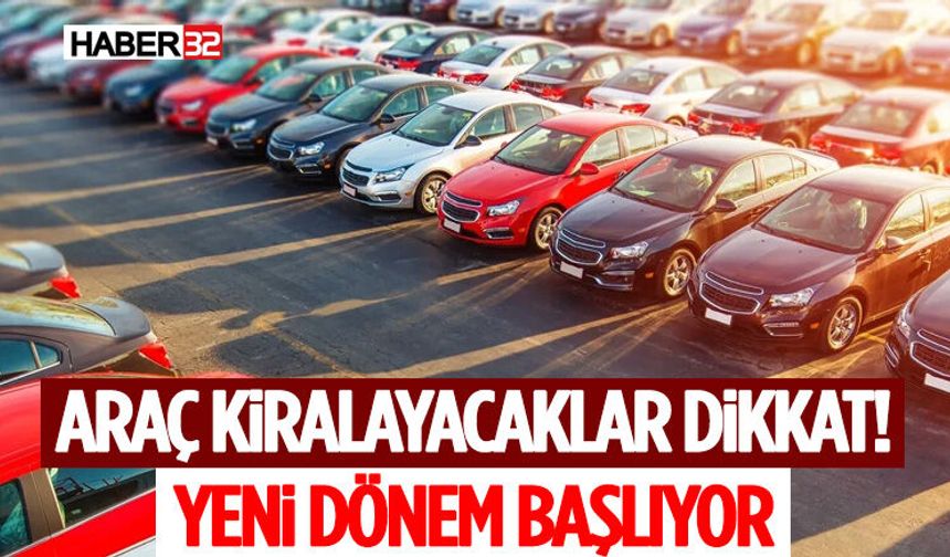 Araç Kiralayacaklar Dikkat! Yeni Dönem Başlıyor