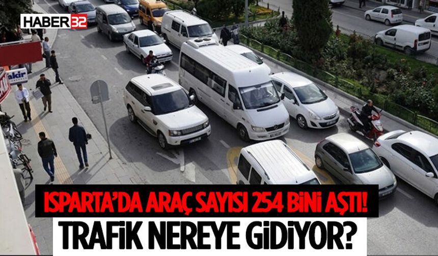 Isparta’da Araç Sayısı 254 Bini Aştı! Trafik Nereye Gidiyor?