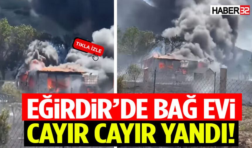 Eğirdir’de Bağ Evi Cayır Cayır Yandı!