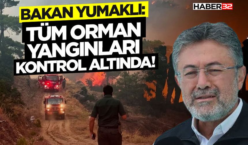 Bakan Yumaklı : Tüm Orman Yangınları Kontrol Altında!