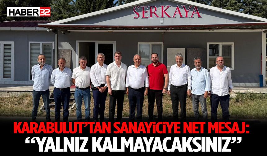 Karabulut’tan Sanayiciye Net Mesaj: “Yalnız Kalmayacaksınız”