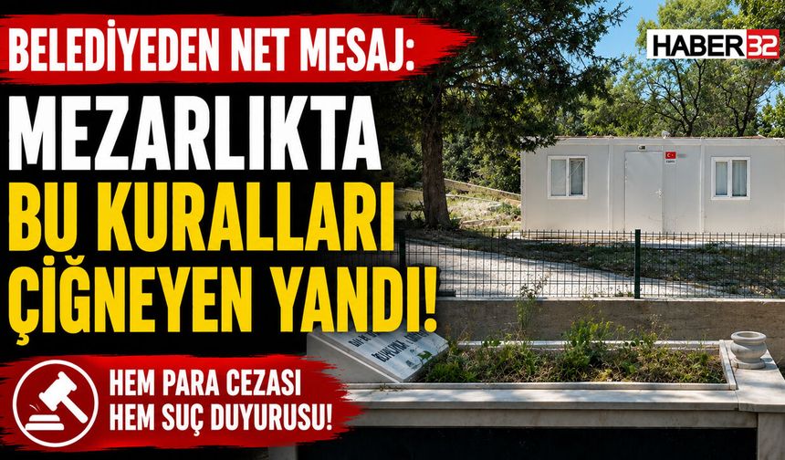 Belediyeden Net Mesaj: Mezarlıkta Bu Kuralları Çiğneyen Yandı!