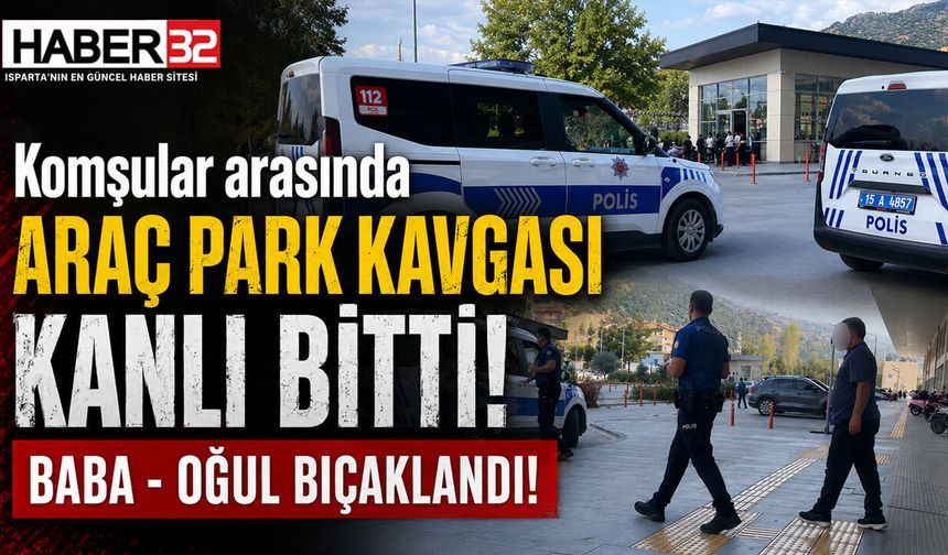 Komşular Arası Park Kavgası Kanlı Bitti: Baba - Oğul Bıçaklandı!