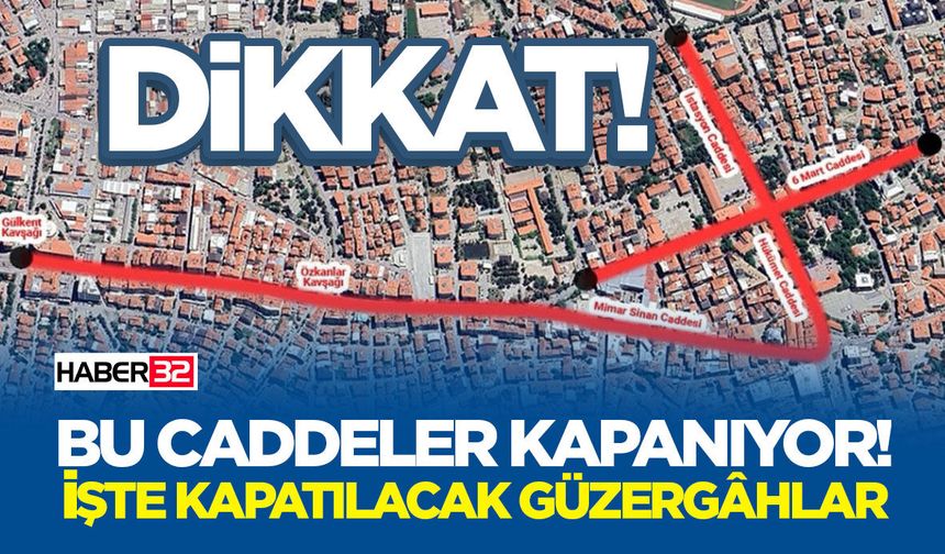 Bu Caddeler Kapanıyor!-İşte Kapatılacak Güzergâhlar