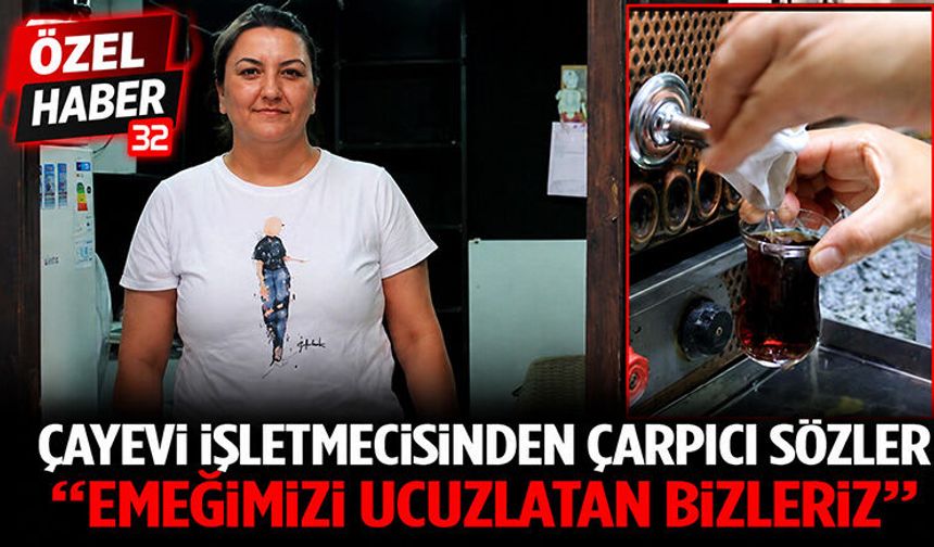 Çayevi İşletmecisinden Çarpıcı Sözler “Emeğimizi Ucuzlatan Bizleriz”